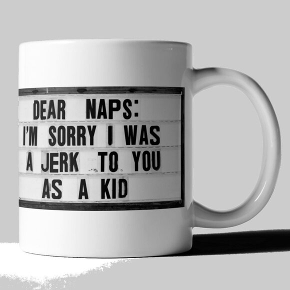 El Arroyo Novelty Mug: Dear Naps I'm Sorry I Was A Jerk To You As A Kid 16oz - Picture 3 of 3
